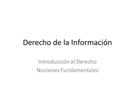 Derecho de la Información Introducción al Derecho Nociones Fundamentales.