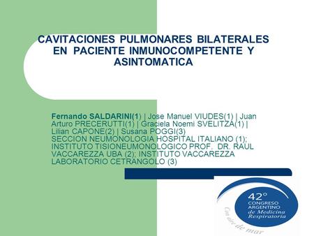 CAVITACIONES PULMONARES BILATERALES EN PACIENTE INMUNOCOMPETENTE Y ASINTOMATICA Fernando SALDARINI(1) | Jose Manuel VIUDES(1) | Juan Arturo PRECERUTTI(1)