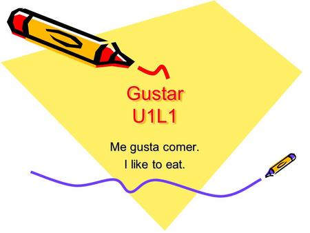Gustar U1L1 Me gusta comer. I like to eat.. Take Notes…Tic Tac Toe Me gusta(I like)Nos gusta (We like) Te gusta(You like)(Os gusta) Le gustaLes gusta.