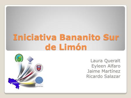 Iniciativa Bananito Sur de Limón Laura Queralt Eyleen Alfaro Jaime Martínez Ricardo Salazar.