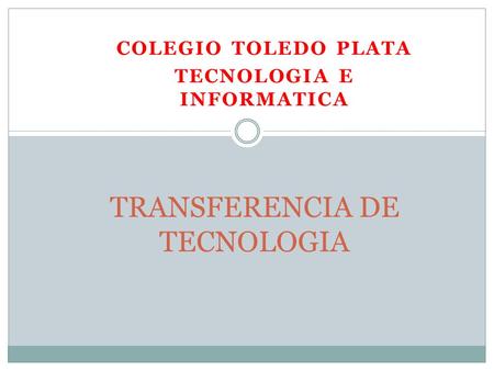 COLEGIO TOLEDO PLATA TECNOLOGIA E INFORMATICA TRANSFERENCIA DE TECNOLOGIA.