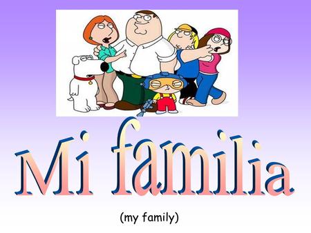 Mi familia (my family).