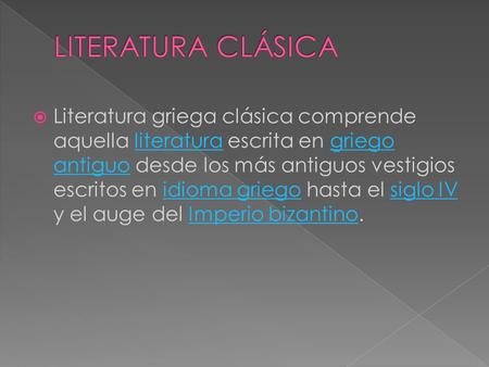 LITERATURA CLÁSICA Literatura griega clásica comprende aquella literatura escrita en griego antiguo desde los más antiguos vestigios escritos en idioma.
