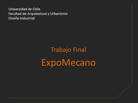 Universidad de Chile Facultad de Arquitectura y Urbanismo Diseño Industrial Trabajo Final ExpoMecano.