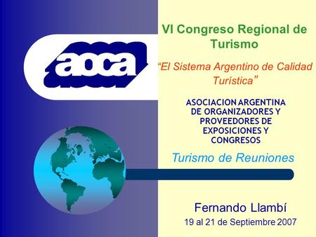 ASOCIACION ARGENTINA DE ORGANIZADORES Y PROVEEDORES DE EXPOSICIONES Y CONGRESOS VI Congreso Regional de Turismo “El Sistema Argentino de Calidad Turística.