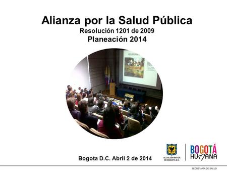 Alianza por la Salud Pública Resolución 1201 de 2009 Planeación 2014 Bogota D.C. Abril 2 de 2014.