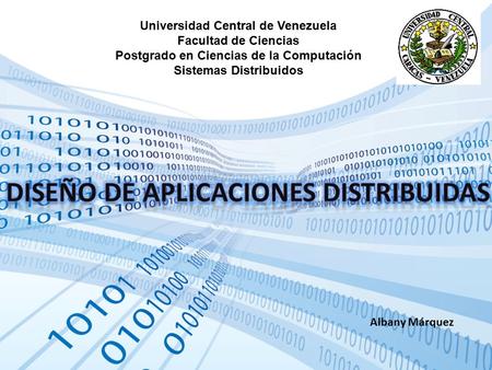 Universidad Central de Venezuela Facultad de Ciencias Postgrado en Ciencias de la Computación Sistemas Distribuidos Albany Márquez.
