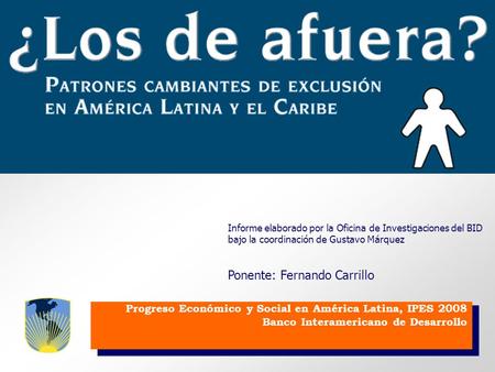 Progreso Económico y Social en América Latina, IPES 2008 Banco Interamericano de Desarrollo Informe elaborado por la Oficina de Investigaciones del BID.