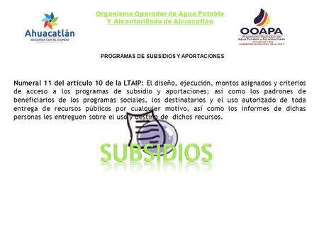 Organismo Operador de Agua Potable Y Alcantarillado de Ahuacatlán PROGRAMAS DE SUBSIDIOS Y APORTACIONES Numeral 11 del artículo 10 de la LTAIP: El diseño,