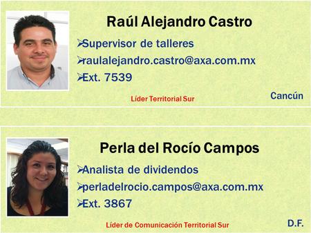 Raúl Alejandro Castro  Supervisor de talleres   Ext. 7539 Perla del Rocío Campos  Analista de dividendos 