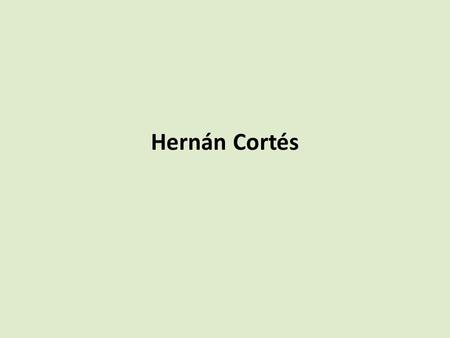 Hernán Cortés. (1485-1547) Left for Hispaniola in 1504, at age 18. Registered as a citizen and received an encomienda. In 1518, he went in an expedition.