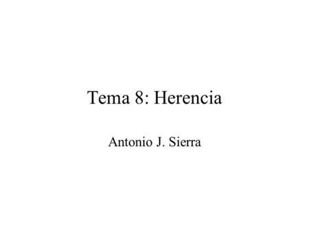 Tema 8: Herencia Antonio J. Sierra.