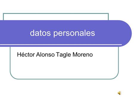 datos personales Héctor Alonso Tagle Moreno Índice ……………….. Dieta de la semana Mis Próximas Calificaciones Nuestros servidores Animaciones Video.