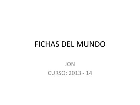 FICHAS DEL MUNDO JON CURSO: 2013 - 14.
