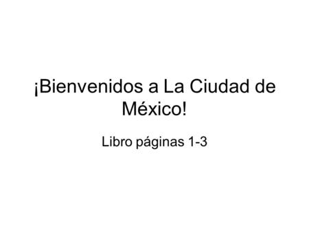 ¡Bienvenidos a La Ciudad de México! Libro páginas 1-3.