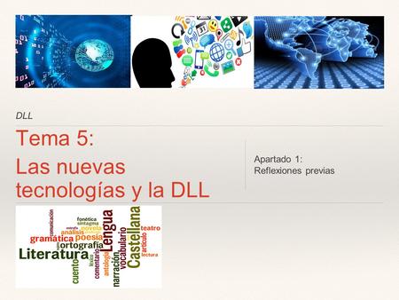 DLL Tema 5: Las nuevas tecnologías y la DLL Apartado 1: Reflexiones previas.