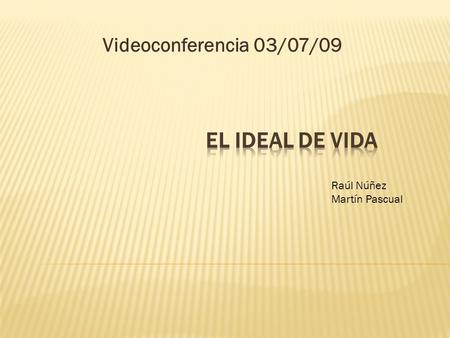 Videoconferencia 03/07/09 Raúl Núñez Martín Pascual.
