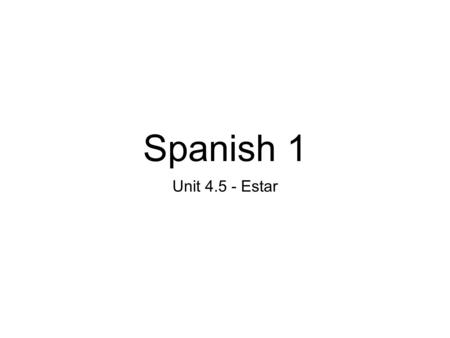 Spanish 1 Unit 4.5 - Estar. Fecha y Objetivo Fecha: Hoy es lunes, el dos de diciembre, dos mil trece Objetivo: I will conjugate the verb “estar” in order.