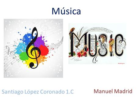 Música Santiago López Coronado 1.C Manuel Madrid.