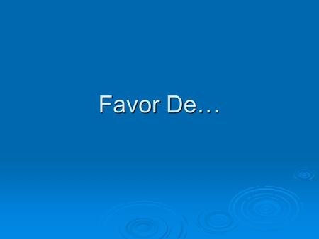 Favor De…. Usos de “favor de”  The expression favor de followed by the infinitive is a very useful way to give a command, to tell someone what to do.