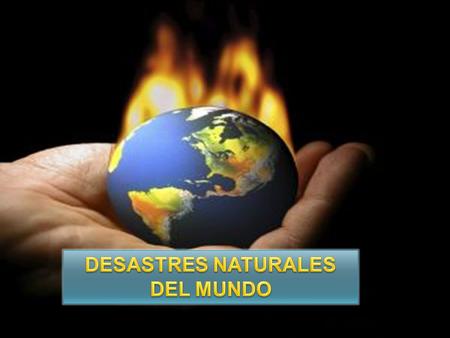 DESASTRES NATURALES DEL MUNDO