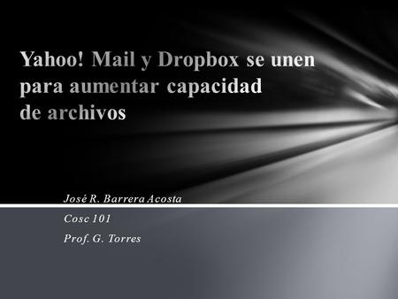 José R. Barrera Acosta Cosc 101 Prof. G. Torres. Esta integración permitira adjuntar archivos pesados de 25 mega. El servicio esta disponible en el correo.