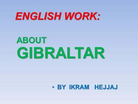 ENGLISH WORK: ABOUT GIBRALTAR BY IKRAM HEJJAJ.