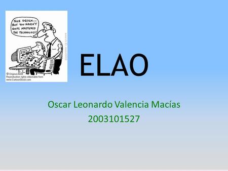 ELAO Oscar Leonardo Valencia Macías 2003101527. En la enseñanza de Lenguas Asistidas por Operador, se distinguen las siguientes etapas: 1. ELAO Conductista.