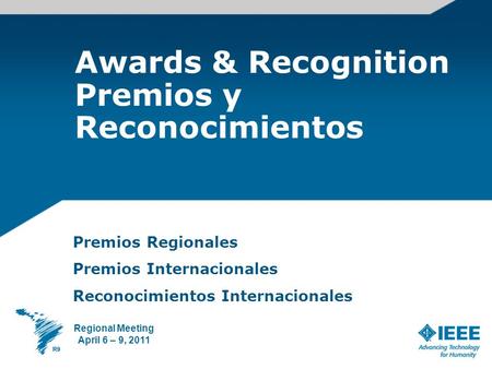 Awards & Recognition Premios y Reconocimientos Premios Regionales Premios Internacionales Reconocimientos Internacionales Regional Meeting April 6 – 9,