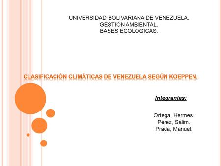 UNIVERSIDAD BOLIVARIANA DE VENEZUELA. GESTION AMBIENTAL. BASES ECOLOGICAS. Integrantes: Ortega, Hermes. Pérez, Salim. Prada, Manuel.