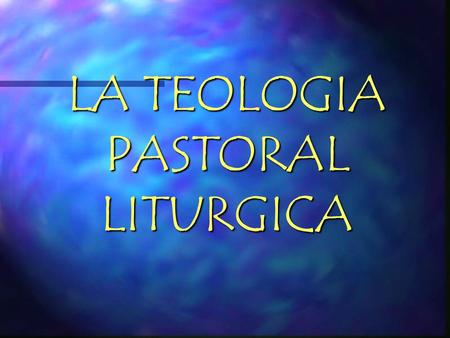 LA TEOLOGIA PASTORAL LITURGICA