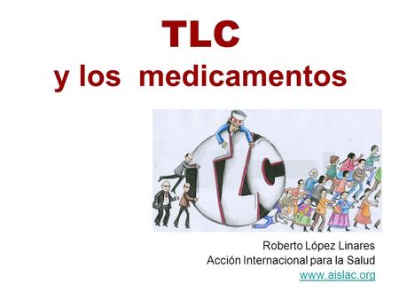 TLC y los medicamentos Roberto López Linares Acción Internacional para la Salud www.aislac.org.