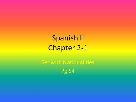 Spanish II Chapter 2-1 Ser with Nationalities Pg 54.