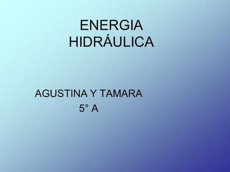 ENERGIA HIDRÁULICA AGUSTINA Y TAMARA 5° A.