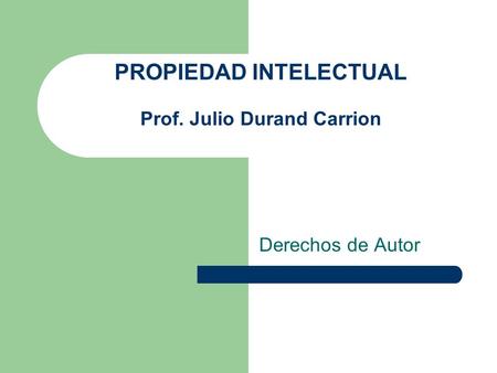 PROPIEDAD INTELECTUAL Prof. Julio Durand Carrion