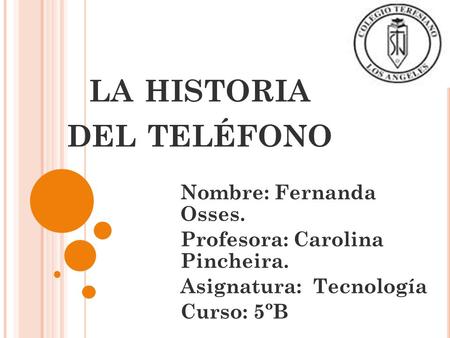 LA HISTORIA DEL TELÉFONO Nombre: Fernanda Osses. Profesora: Carolina Pincheira. Asignatura: Tecnología Curso: 5ºB.