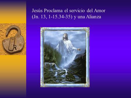 Jesús Proclama el servicio del Amor (Jn. 13, ) y una Alianza