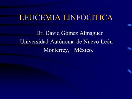 LEUCEMIA LINFOCITICA Dr. David Gómez Almaguer