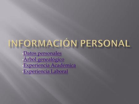 Datos personales Árbol genealógico Experiencia Académica Experiencia Laboral.