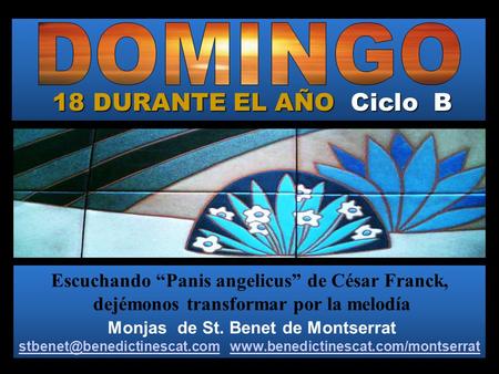 18 DURANTE EL AÑO Ciclo B Escuchando “Panis angelicus” de César Franck, dejémonos transformar por la melodía Monjas de St. Benet de Montserrat