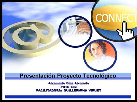 Presentación Proyecto Tecnológico Aixamarie Díaz Alvarado PRTE 630 FACILITADORA: GUILLERMINA VIRUET.