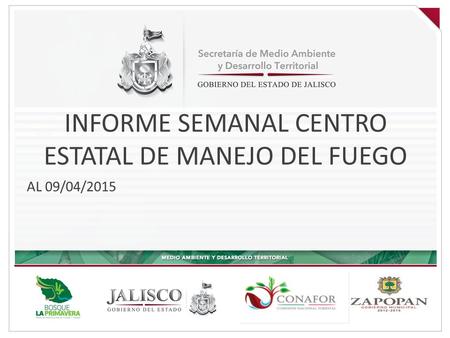 INFORME SEMANAL CENTRO ESTATAL DE MANEJO DEL FUEGO AL 09/04/2015.