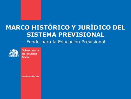 MARCO HISTÓRICO Y JURÍDICO DEL SISTEMA PREVISIONAL Fondo para la Educación Previsional.