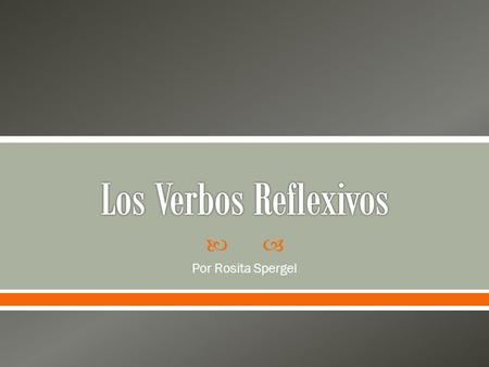  Por Rosita Spergel.  Reflexive Verbs are conjugated with reflexive pronouns (me, te, se, nos, os, and se) which represent the same person as the subject.
