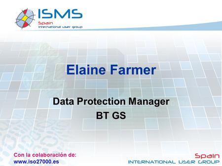 Con la colaboración de: www.iso27000.es Elaine Farmer Data Protection Manager BT GS.