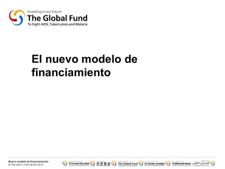 Nuevo modelo de financiamiento El Salvador, 4 de marzso 2013 El nuevo modelo de financiamiento.