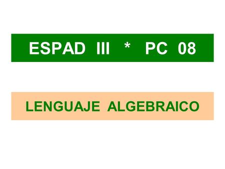 ESPAD III * PC 08 LENGUAJE ALGEBRAICO.