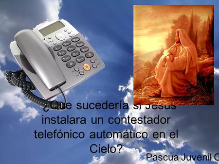 ¿Que sucedería si Jesús instalara un contestador telefónico automático en el Cielo? Pascua Juvenil Oaxaca.