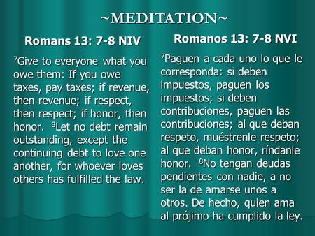 Romans 13: 7-8 NIV 7 Give to everyone what you owe them: If you owe taxes, pay taxes; if revenue, then revenue; if respect, then respect; if honor, then.