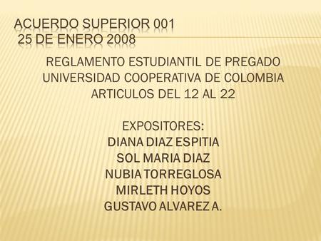 REGLAMENTO ESTUDIANTIL DE PREGADO UNIVERSIDAD COOPERATIVA DE COLOMBIA ARTICULOS DEL 12 AL 22 EXPOSITORES: DIANA DIAZ ESPITIA SOL MARIA DIAZ NUBIA TORREGLOSA.